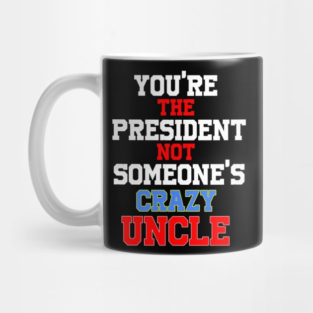 you're the president not someone's crazy uncle by OnlineShoppingDesign